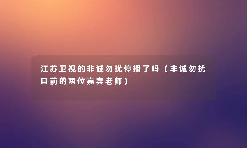 江苏卫视的非诚勿扰停播了吗（非诚勿扰目前的两位嘉宾老师）
