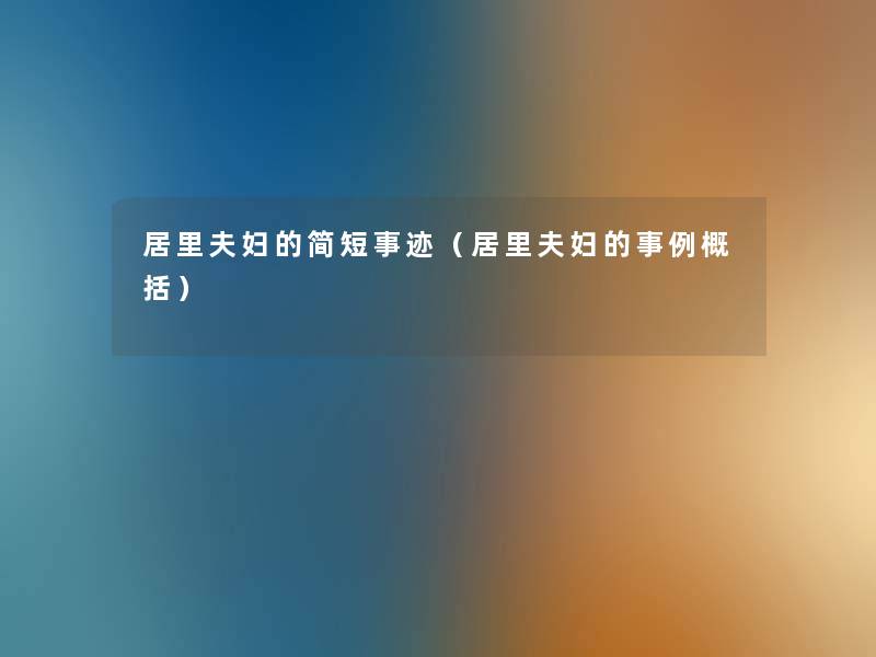 居里夫妇的简短事迹（居里夫妇的事例概括）