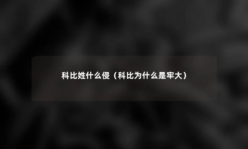 科比姓什么侵(科比为什么是牢大) 科比姓什么侵(科比为什么是牢大)