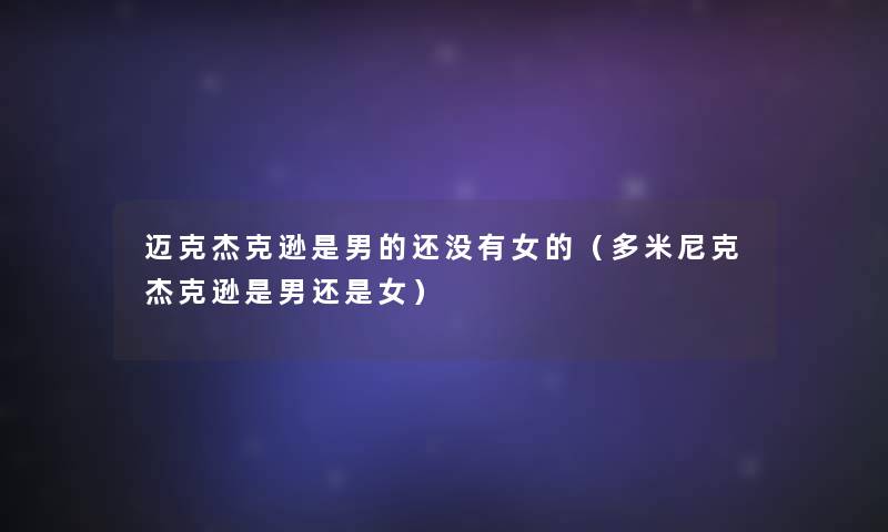 迈克杰克逊是男的还没有女的（多米尼克杰克逊是男还是女）