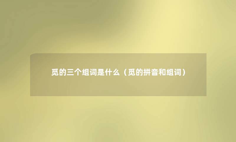 觅的三个组词是什么（觅的拼音和组词）