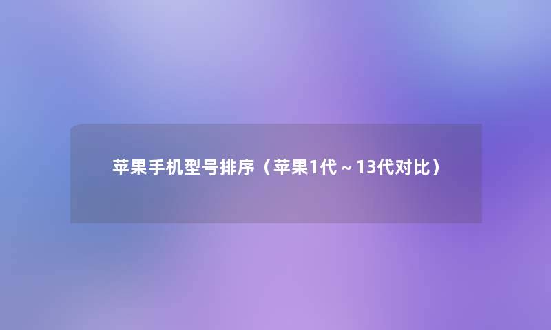 苹果手机型号排序（苹果1代～13代对比）