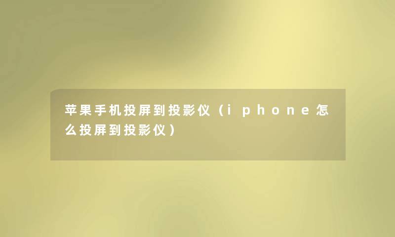 苹果手机投屏到投影仪（iphone怎么投屏到投影仪）