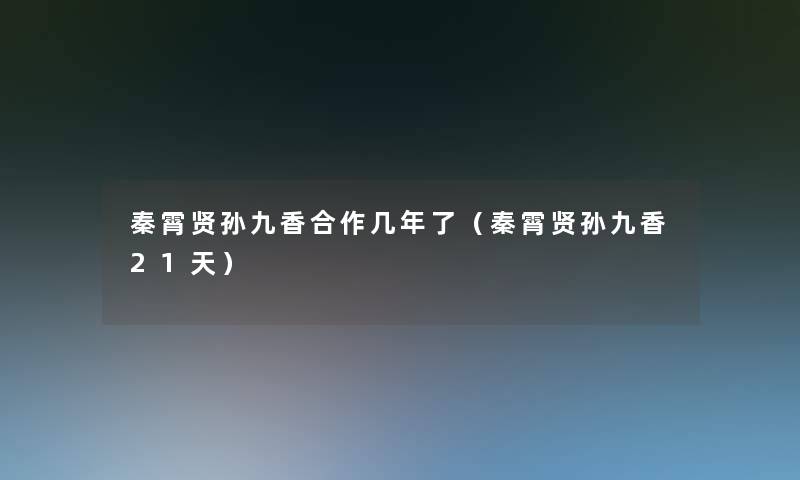 秦霄贤孙九香合作几年了（秦霄贤孙九香21天）