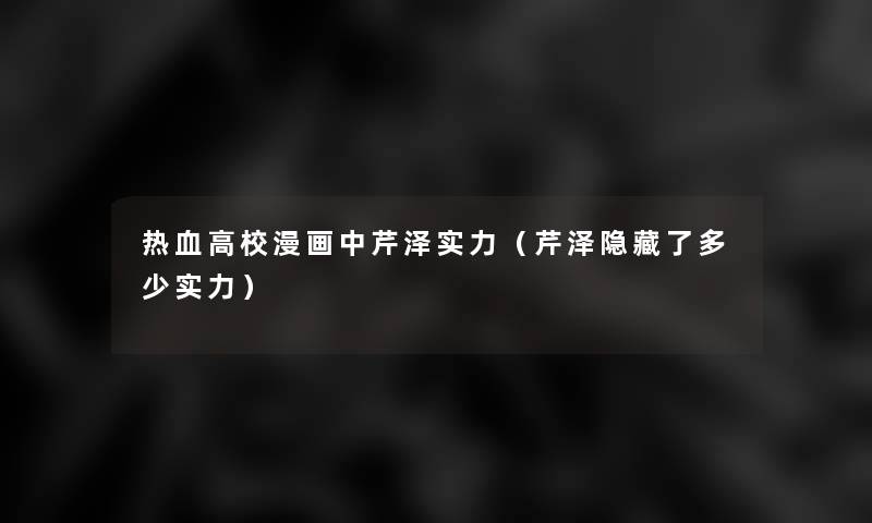 热血高校漫画中芹泽实力(芹泽隐藏了多少实力) 热血高校漫画中芹泽实力(芹泽隐藏了多少实力)