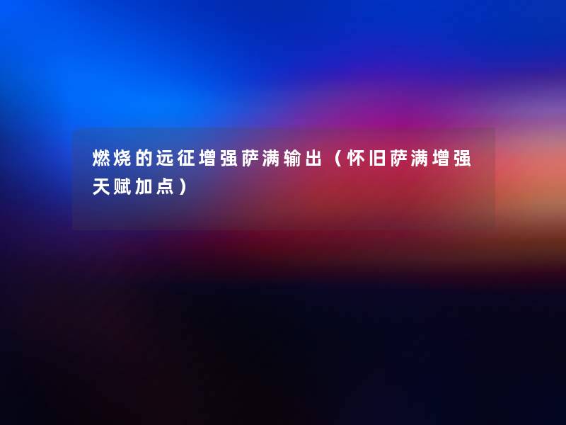 燃烧的远征增强萨满输出(怀旧萨满增强天赋加点) 燃烧的远征增强萨满输出(怀旧萨满增强天赋加点)
