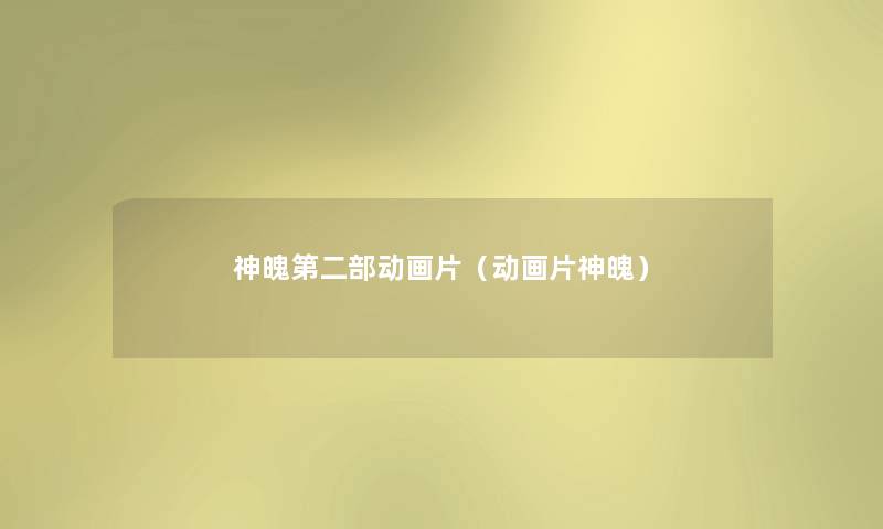 神魄第二部动画片(动画片神魄) 神魄第二部动画片(动画片神魄)