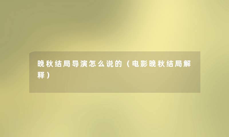 晚秋结局导演怎么说的（电影晚秋结局解释）