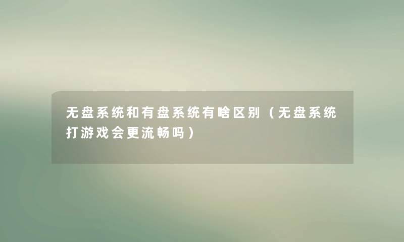 无盘系统和有盘系统有啥区别（无盘系统打游戏会更流畅吗）