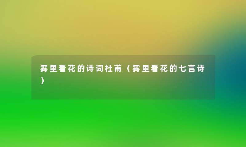 雾里看花的诗词杜甫(雾里看花的七言诗) 雾里看花的诗词杜甫(雾里看花的七言诗)