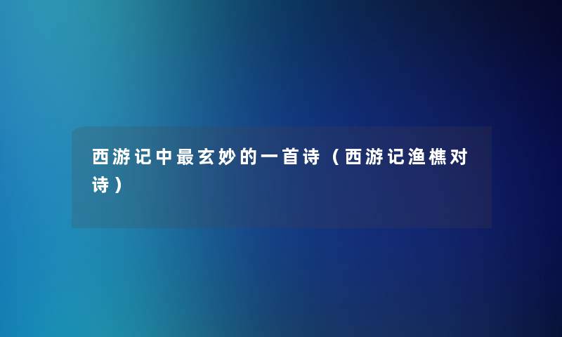 西游记中玄妙的一首诗（西游记渔樵对诗）