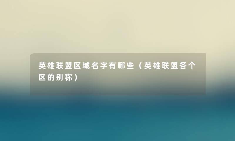 英雄联盟区域名字有哪些（英雄联盟各个区的别称）