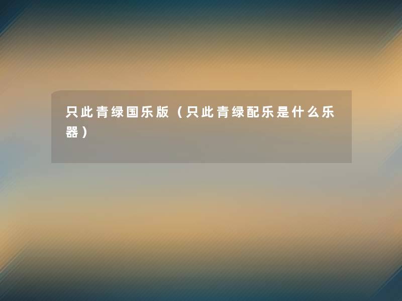 只此青绿国乐版（只此青绿配乐是什么乐器）