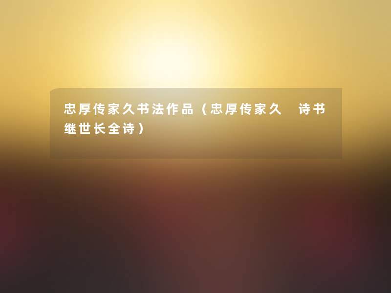 忠厚传家久书法作品（忠厚传家久 诗书继世长全诗）