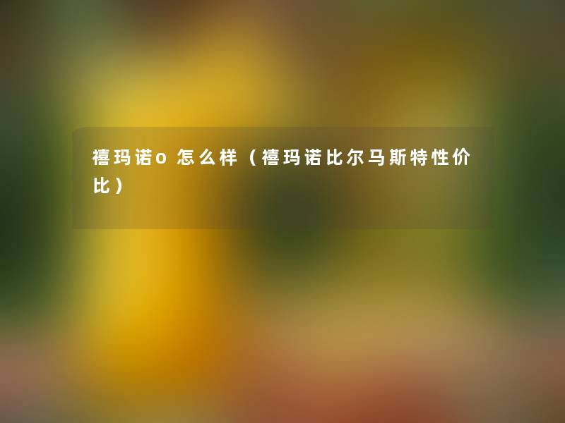 禧玛诺o怎么样(禧玛诺比尔马斯特性价比) 禧玛诺o怎么样(禧玛诺比尔马斯特性价比)