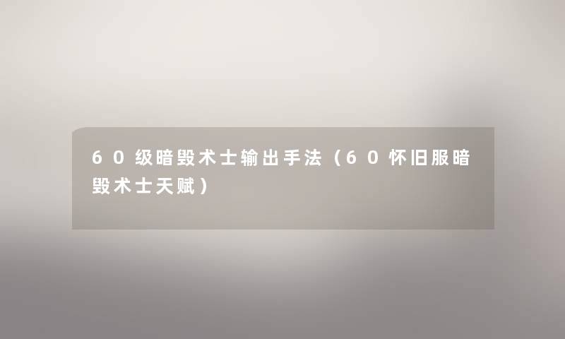 60级暗毁术士输出手法（60怀旧服暗毁术士天赋）