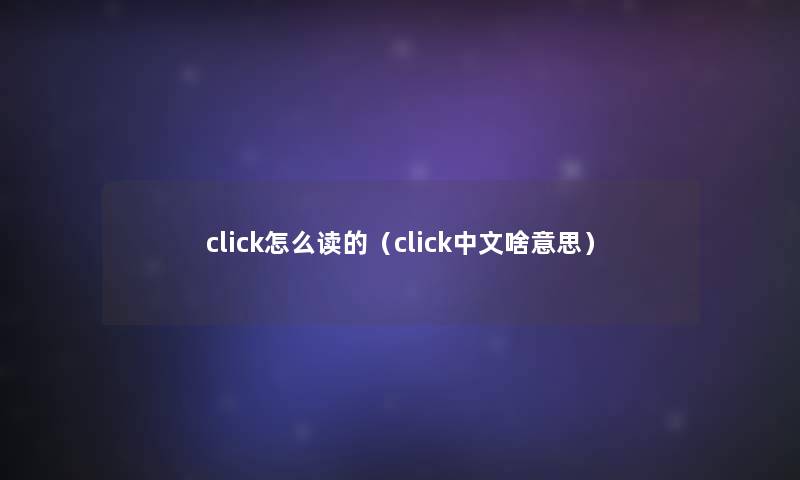 click怎么读的（click中文啥意思）