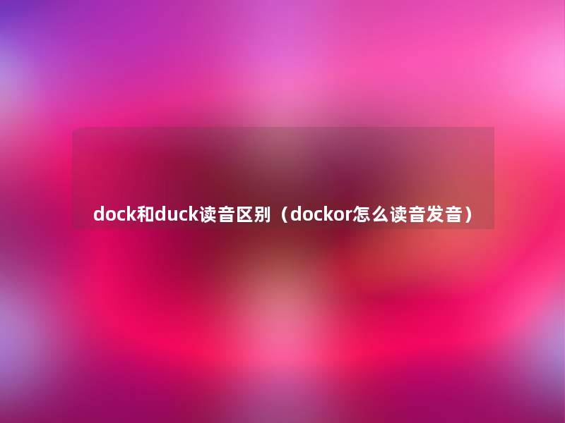 dock和duck读音区别（dockor怎么读音发音）