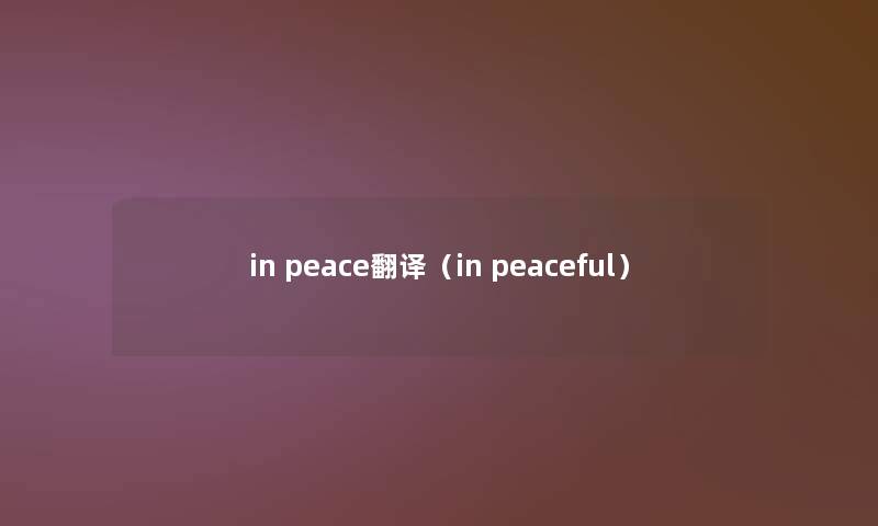 in peace翻译(in peaceful) in peace翻译(in peaceful)