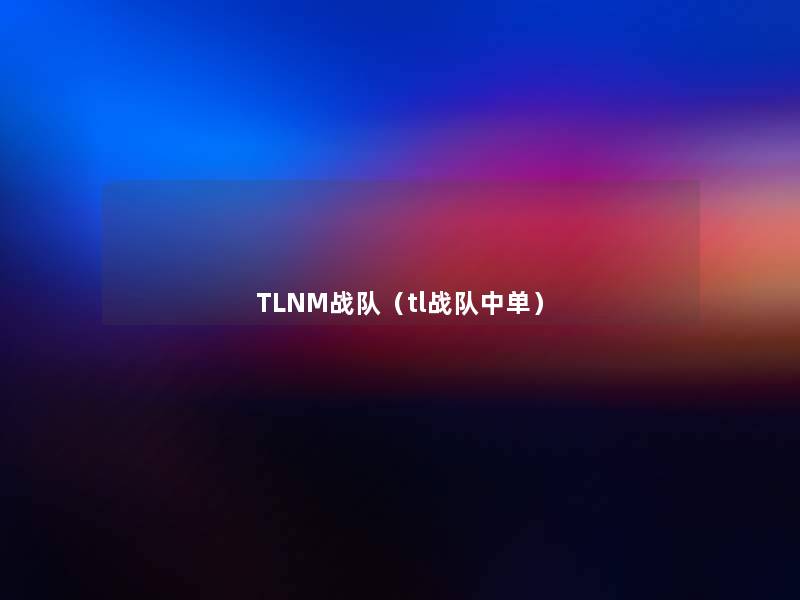 TLNM战队（tl战队中单）