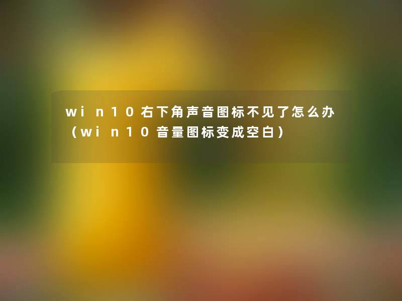 win10右下角声音图标不见了怎么办（win10音量图标变成空白）