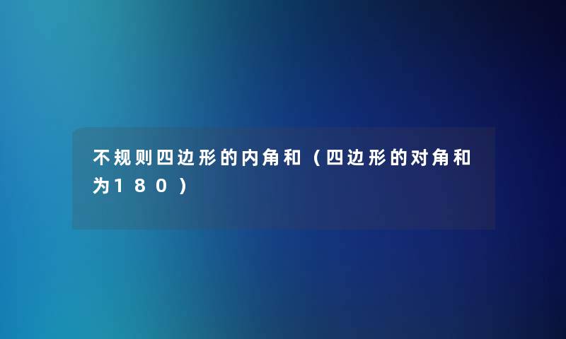 不规则四边形的内角和(四边形的对角和为180) 不规则四边形的内角和(四边形的对角和为180)