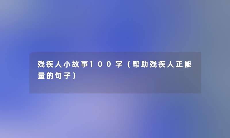 残疾人小故事100字（帮助残疾人正能量的句子）