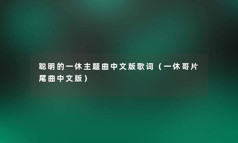 聪明的一休主题曲中文版歌词(一休哥片尾曲中文版) 聪明的一休主题曲中文版歌词(一休哥片尾曲中文版)
