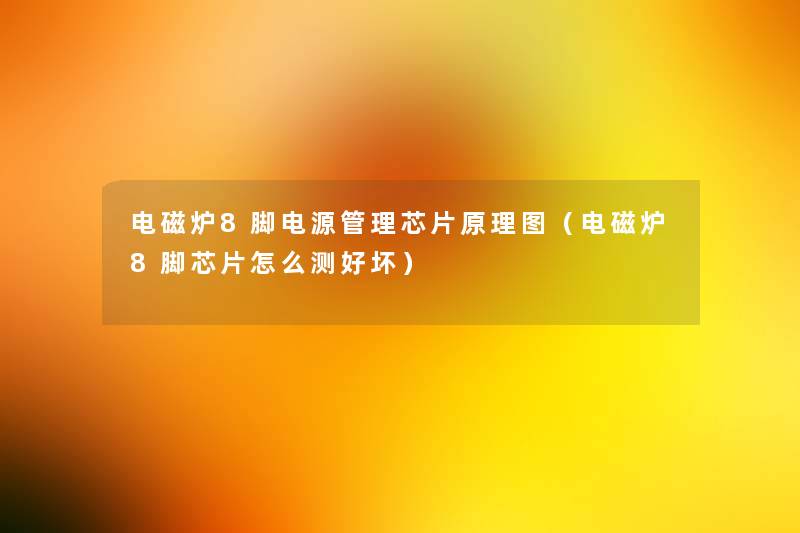 电磁炉8脚电源管理芯片原理图（电磁炉8脚芯片怎么测好坏）