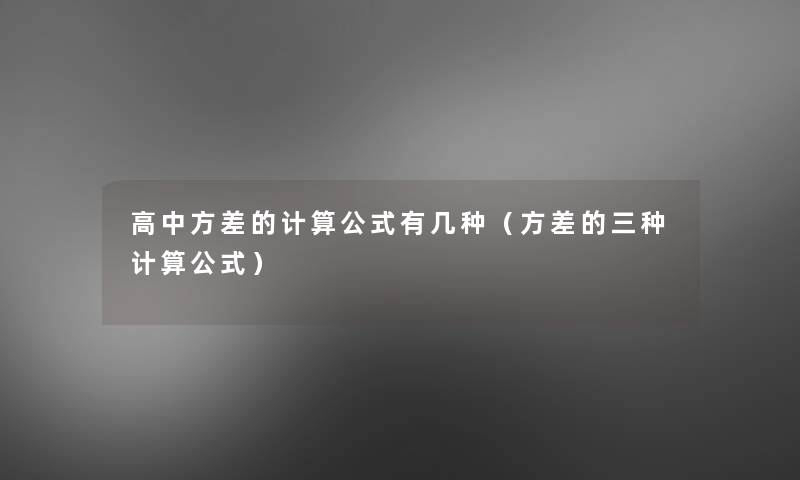 高中方差的计算公式有几种（方差的三种计算公式）