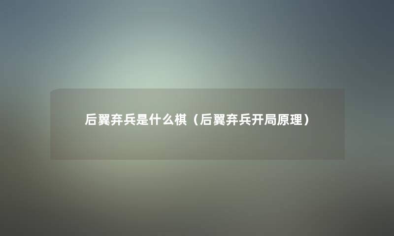后翼弃兵是什么棋(后翼弃兵开局原理) 后翼弃兵是什么棋(后翼弃兵开局原理)