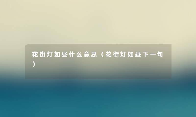 花街灯如昼什么意思(花街灯如昼下一句) 花街灯如昼什么意思(花街灯如昼下一句)