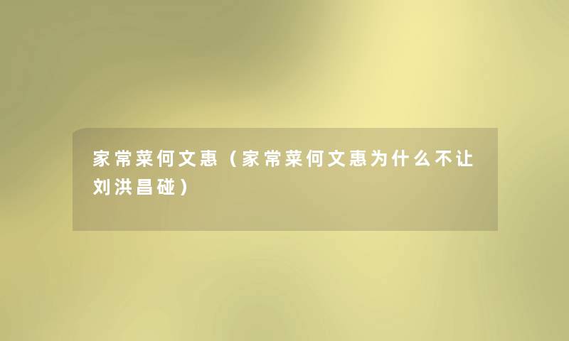 家常菜何文惠（家常菜何文惠为什么不让刘洪昌碰）