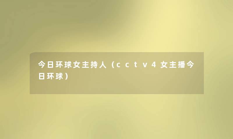 今日环球女主持人（cctv4女主播今日环球）