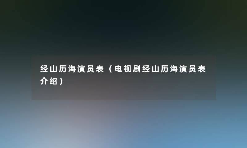 经山历海演员表（电视剧经山历海演员表介绍）