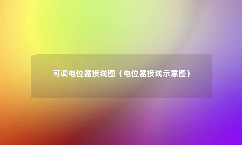 可调电位器接线图(电位器接线示意图) 可调电位器接线图(电位器接线示意图)