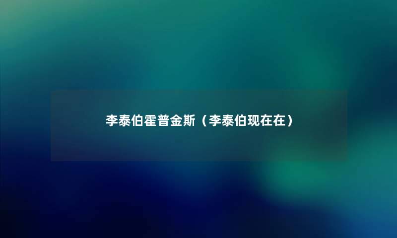 李泰伯霍普金斯(李泰伯在) 李泰伯霍普金斯(李泰伯在)