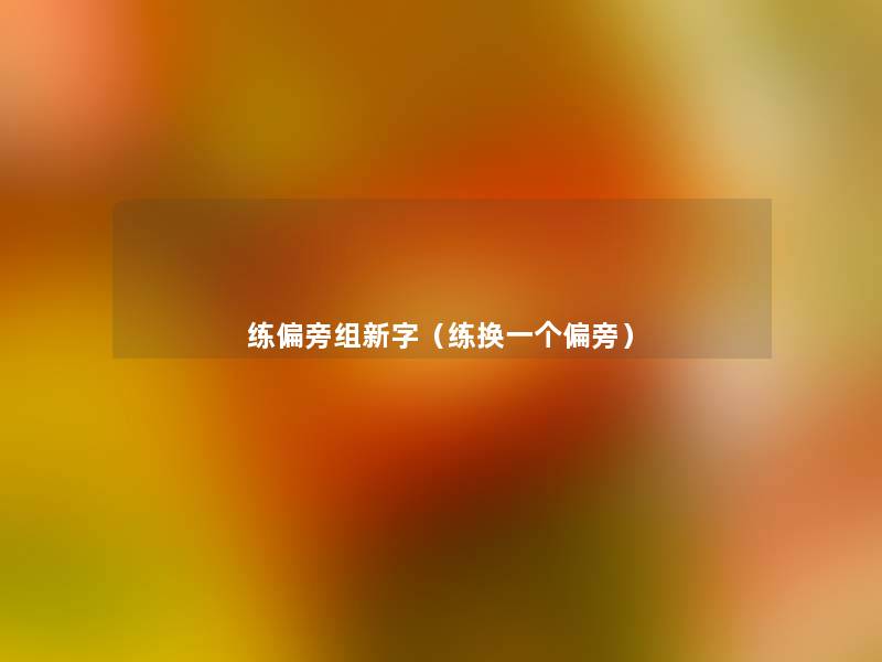 练偏旁组新字（练换一个偏旁）