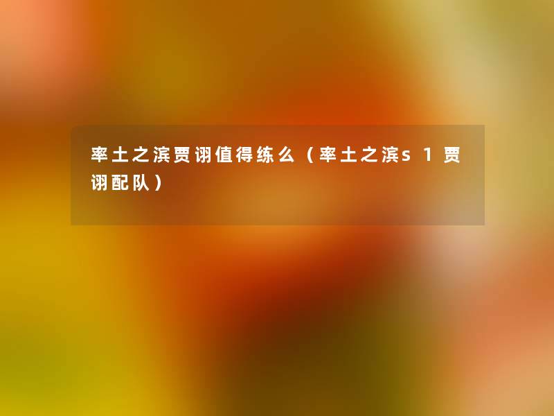 率土之滨贾诩练么(率土之滨s1贾诩配队) 率土之滨贾诩练么(率土之滨s1贾诩配队)