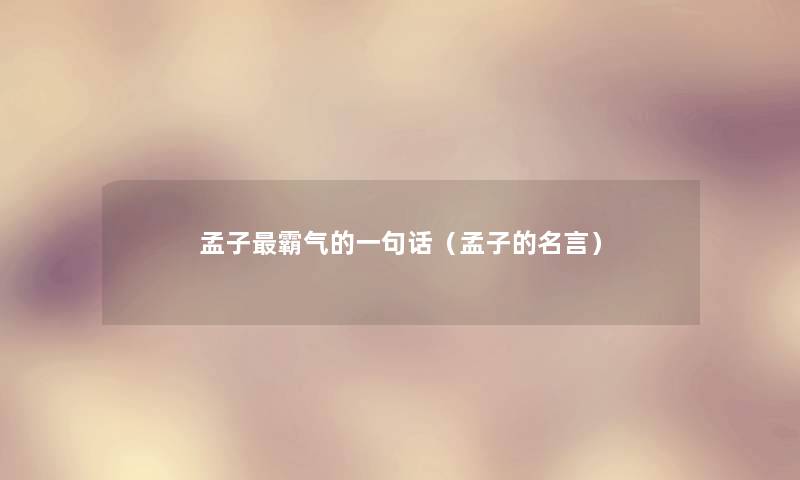 孟子霸气的一句话(孟子的名言) 孟子霸气的一句话(孟子的名言)