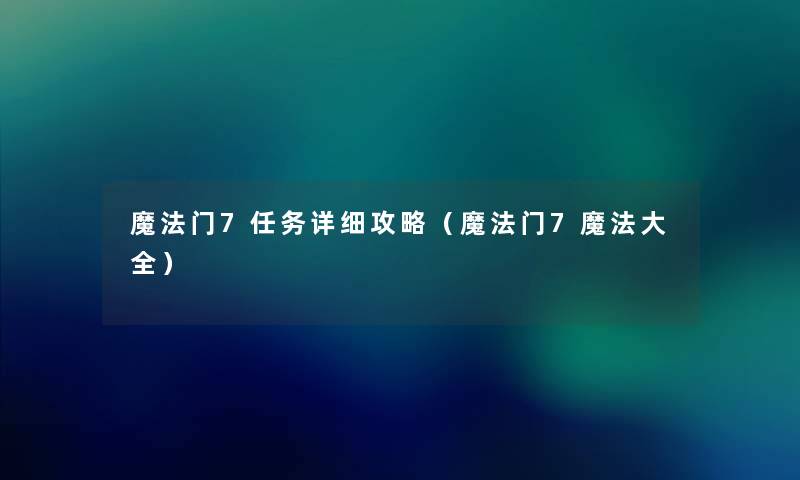 魔法门7任务详细攻略(魔法门7魔法大全) 魔法门7任务详细攻略(魔法门7魔法大全)