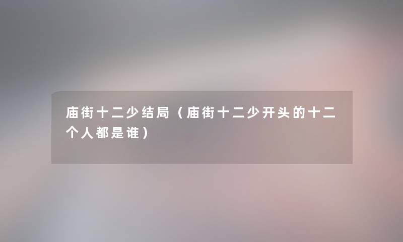 庙街十二少结局(庙街十二少开头的十二个人都是谁) 庙街十二少结局(庙街十二少开头的十二个人都是谁)