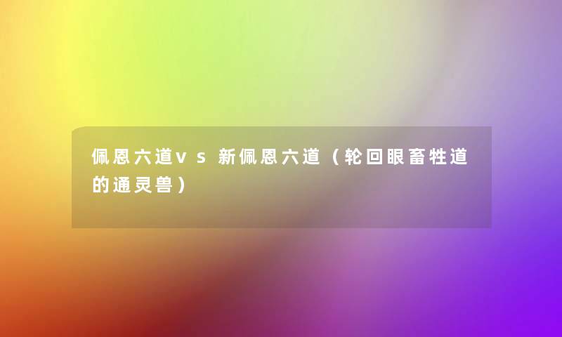 佩恩六道vs新佩恩六道(轮回眼畜牲道的通灵兽) 佩恩六道vs新佩恩六道(轮回眼畜牲道的通灵兽)