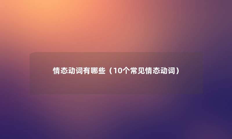 情态动词有哪些(10个常见情态动词) 情态动词有哪些(10个常见情态动词)