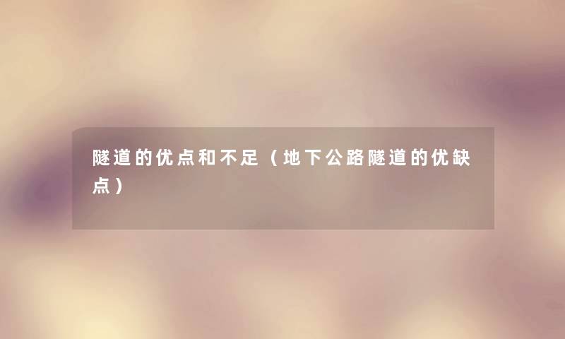 隧道的优点和不足(地下公路隧道的优缺点) 隧道的优点和不足(地下公路隧道的优缺点)