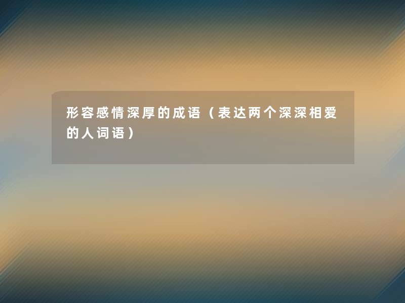 形容感情深厚的成语（表达两个深深相爱的人词语）