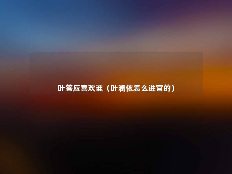 叶答应喜欢谁（叶澜依怎么进宫的）
