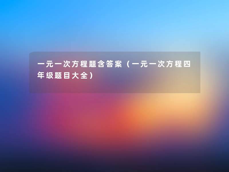 一元一次方程题含答案（一元一次方程四年级题目大全）