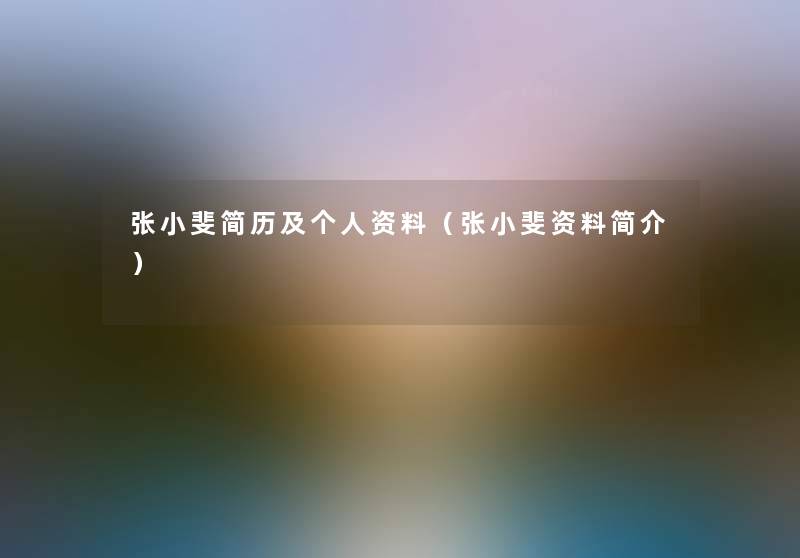 张小斐简历及个人资料（张小斐资料简介）