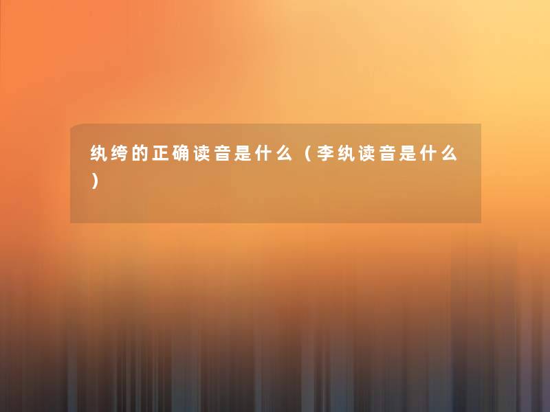 纨绔的正确读音是什么(李纨读音是什么) 纨绔的正确读音是什么(李纨读音是什么)